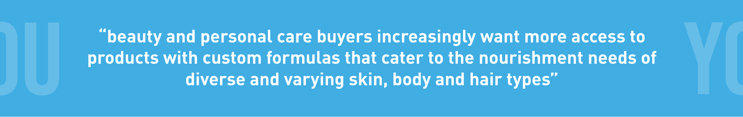 A beauty quote that reads: Beauty and personal care buyers increasingly want more access to products with custom formulas.