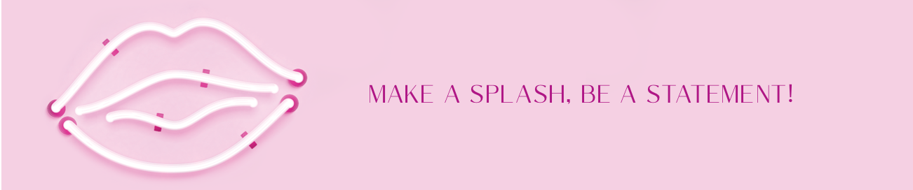 A pink neon sign in the shape of lips next to the words "Make a splash. Be a statement."